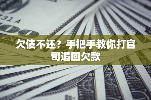 济南欠债不还？手把手教你打官司追回欠款