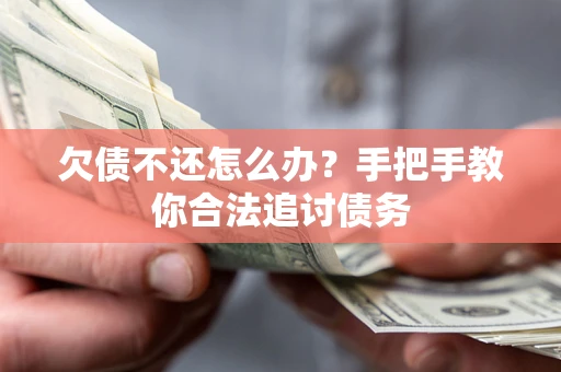 济南欠债不还怎么办？手把手教你合法追讨债务