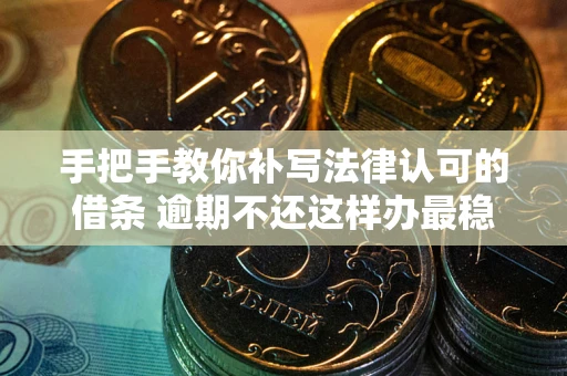 济南手把手教你补写法律认可的借条 逾期不还这样办最稳妥