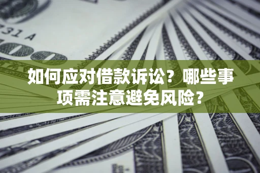 济南如何应对借款诉讼？哪些事项需注意避免风险？