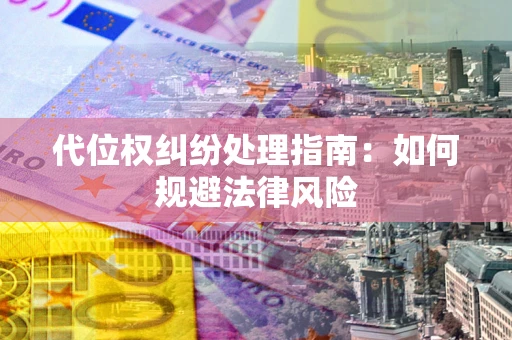 济南代位权纠纷处理指南：如何规避法律风险