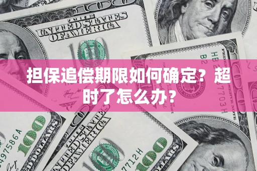 济南担保追偿期限如何确定？超时了怎么办？