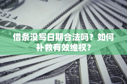 济南借条没写日期合法吗？如何补救有效维权？