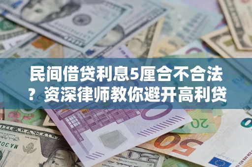 济南民间借贷利息5厘合不合法？资深律师教你避开高利贷陷阱