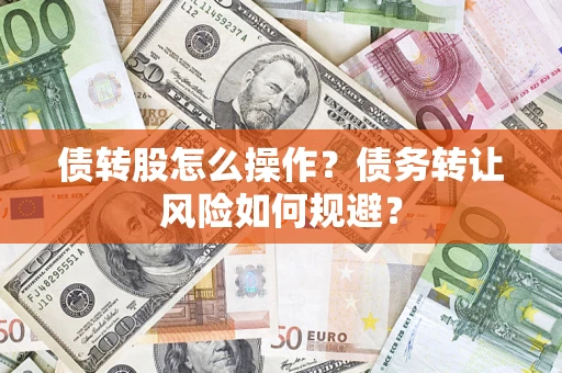 济南债转股怎么操作？债务转让风险如何规避？