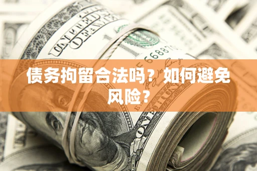 济南债务拘留合法吗？如何避免风险？