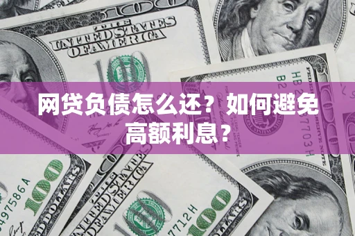 济南网贷负债怎么还？如何避免高额利息？