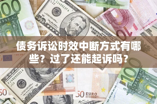 济南债务诉讼时效中断方式有哪些？过了还能起诉吗？