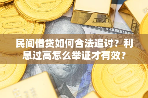 济南民间借贷如何合法追讨？利息过高怎么举证才有效？