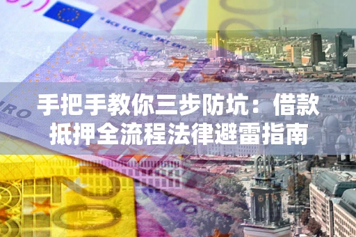 济南手把手教你三步防坑：借款抵押全流程法律避雷指南