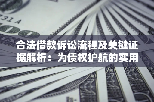 济南合法借款诉讼流程及关键证据解析：为债权护航的实用指南