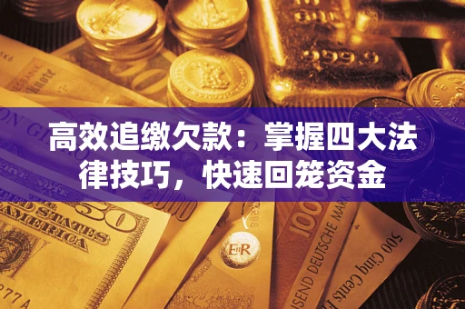 济南高效追缴欠款：掌握四大法律技巧，快速回笼资金
