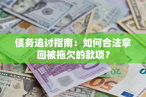 济南债务追讨指南：如何合法拿回被拖欠的款项？