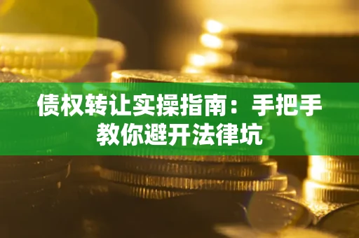 济南债权转让实操指南：手把手教你避开法律坑