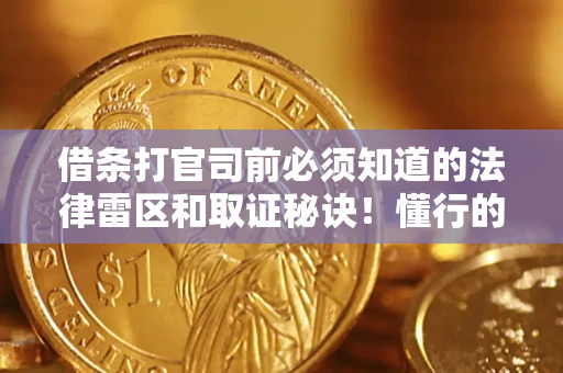 济南借条打官司前必须知道的法律雷区和取证秘诀！懂行的人已经留好这些证据