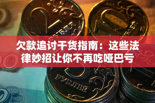 济南欠款追讨干货指南：这些法律妙招让你不再吃哑巴亏