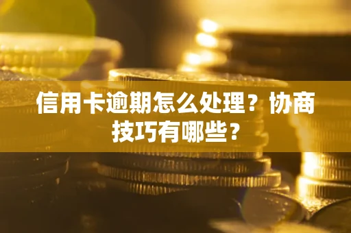 济南信用卡逾期怎么处理？协商技巧有哪些？