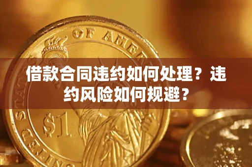 济南借款合同违约如何处理？违约风险如何规避？