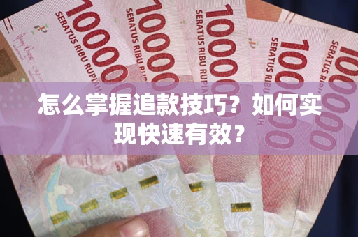 济南怎么掌握追款技巧？如何实现快速有效？