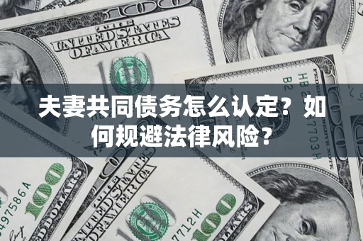 济南夫妻共同债务怎么认定？如何规避法律风险？