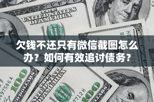 济南欠钱不还只有微信截图怎么办？如何有效追讨债务？