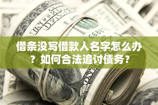 济南借条没写借款人名字怎么办？如何合法追讨债务？