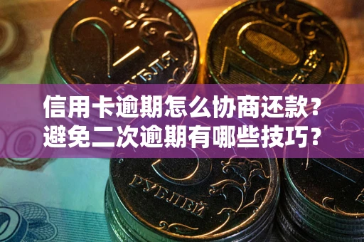 济南信用卡逾期怎么协商还款？避免二次逾期有哪些技巧？