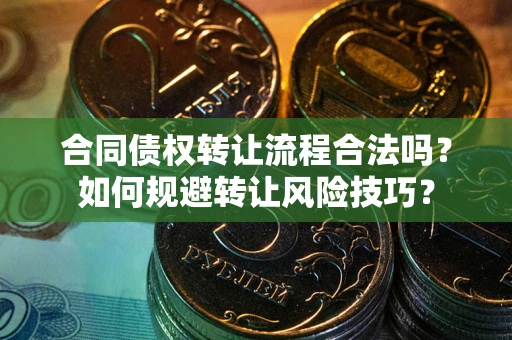 济南合同债权转让流程合法吗？如何规避转让风险技巧？