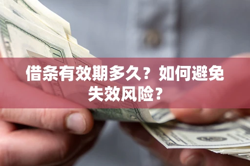 济南借条有效期多久？如何避免失效风险？