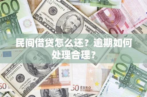 济南民间借贷怎么还？逾期如何处理合理？