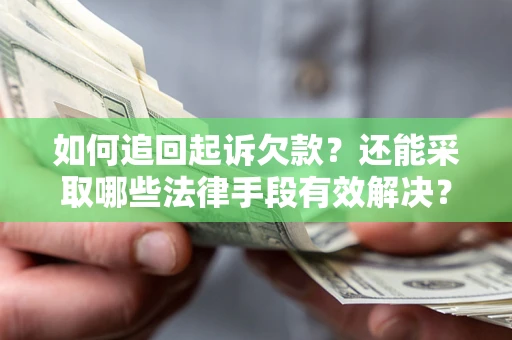 济南如何追回起诉欠款？还能采取哪些法律手段有效解决？