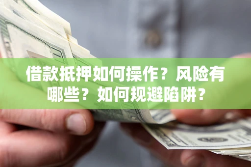 济南借款抵押如何操作？风险有哪些？如何规避陷阱？