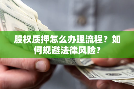 济南股权质押怎么办理流程？如何规避法律风险？