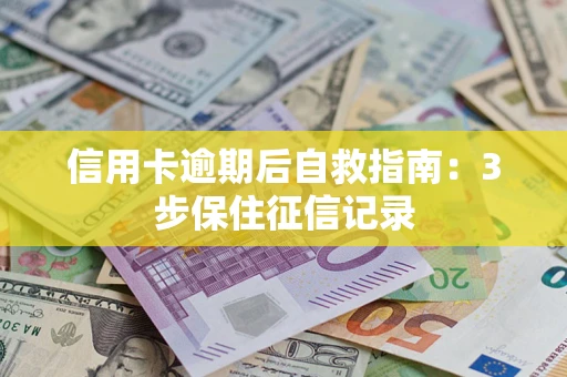 济南信用卡逾期后自救指南：3步保住征信记录