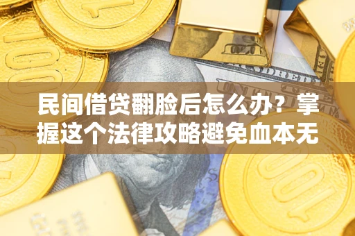济南民间借贷翻脸后怎么办？掌握这个法律攻略避免血本无归