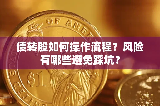 济南债转股如何操作流程?风险有哪些避免踩坑? 济南债转股如何操作流程?风险有哪些避免踩坑?