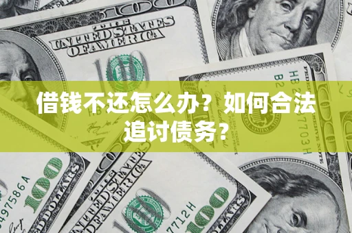 济南借钱不还怎么办？如何合法追讨债务？