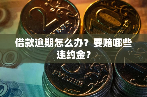 济南借款逾期怎么办？要赔哪些违约金？