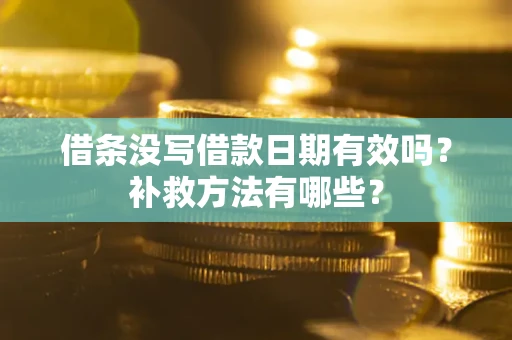 济南借条没写借款日期有效吗？补救方法有哪些？