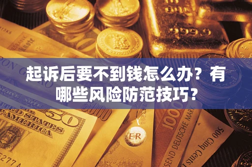 济南起诉后要不到钱怎么办？有哪些风险防范技巧？