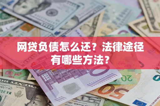 济南网贷负债怎么还？法律途径有哪些方法？