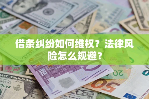 济南借条纠纷如何维权？法律风险怎么规避？