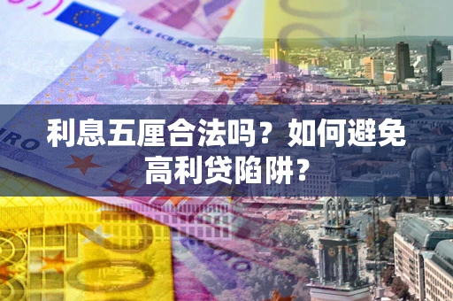 济南利息五厘合法吗？如何避免高利贷陷阱？