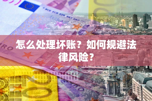济南怎么处理坏账？如何规避法律风险？