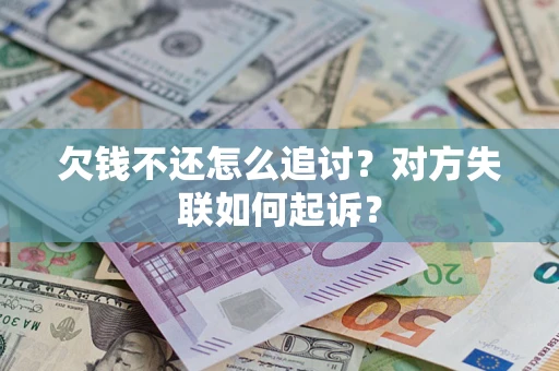 济南欠钱不还怎么追讨？对方失联如何起诉？