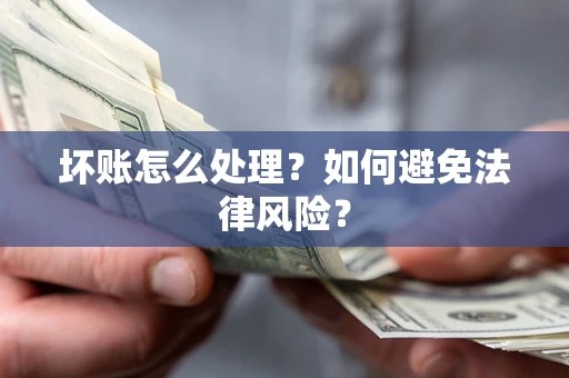 济南坏账怎么处理？如何避免法律风险？