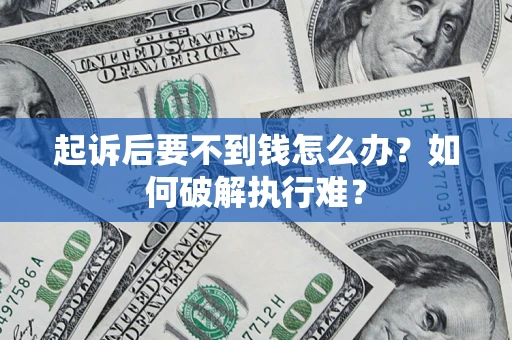 济南起诉后要不到钱怎么办？如何破解执行难？