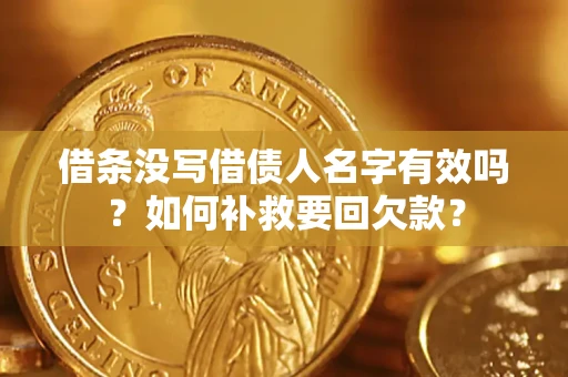 济南借条没写借债人名字有效吗？如何补救要回欠款？