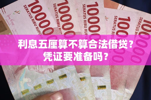 济南利息五厘算不算合法借贷？凭证要准备吗？