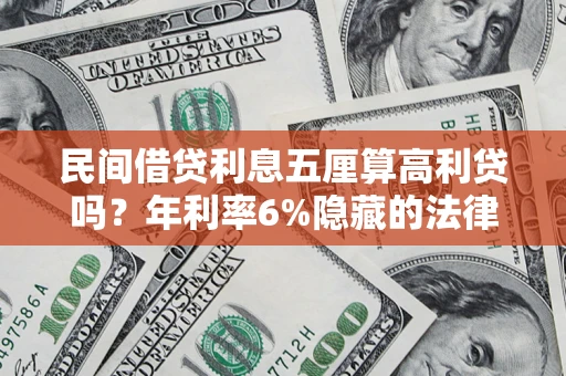 济南民间借贷利息五厘算高利贷吗？年利率6%隐藏的法律风险全解析